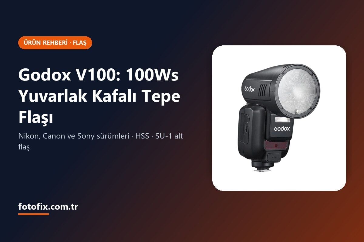 Godox V100 Rehberi: Yuvarlak Kafalı 100Ws Tepe Flaşı Kimler İçin?