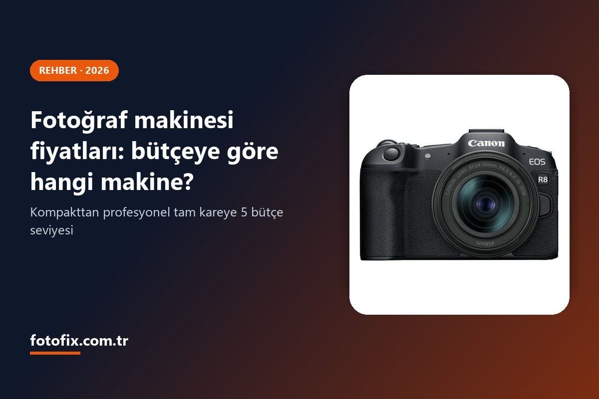Fotoğraf Makinesi Fiyatları 2026: Bütçeye Göre Hangi Makine Alınır?