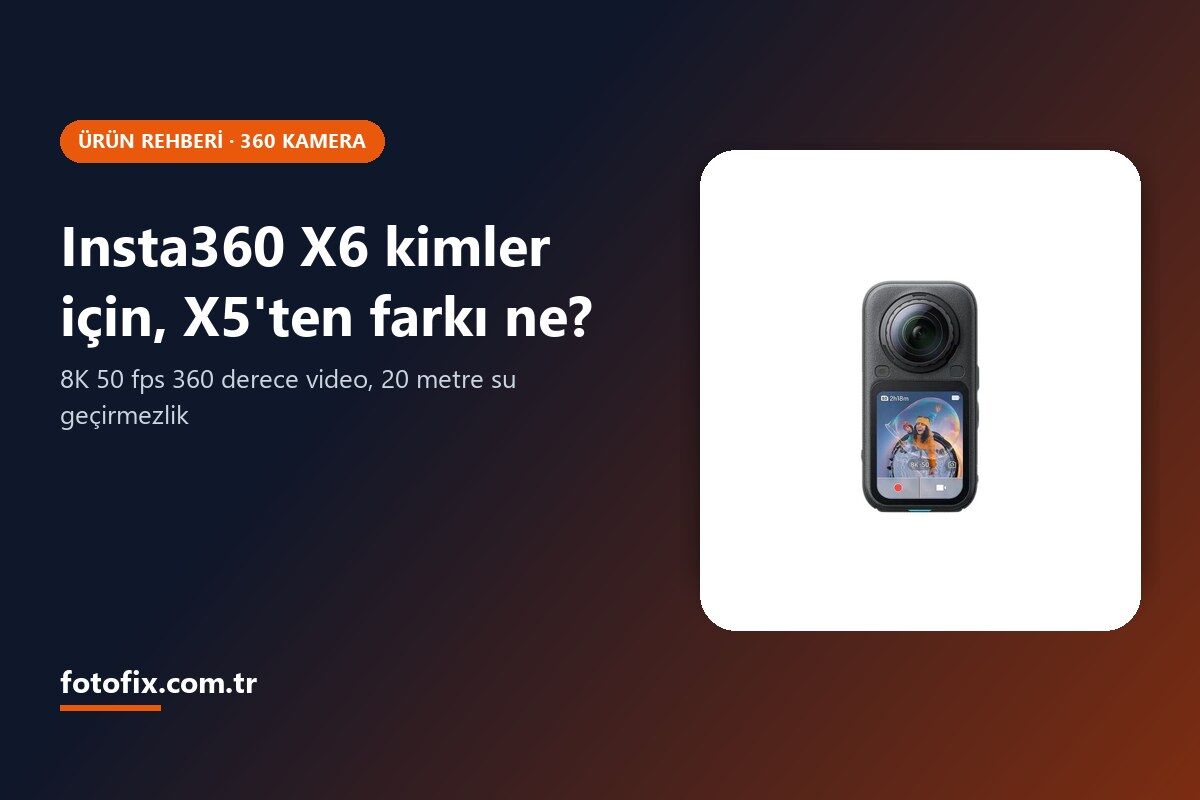 Insta360 X6 Rehberi: 8K 360 Derece Kamera Kimler İçin, X5'ten Farkı Ne?