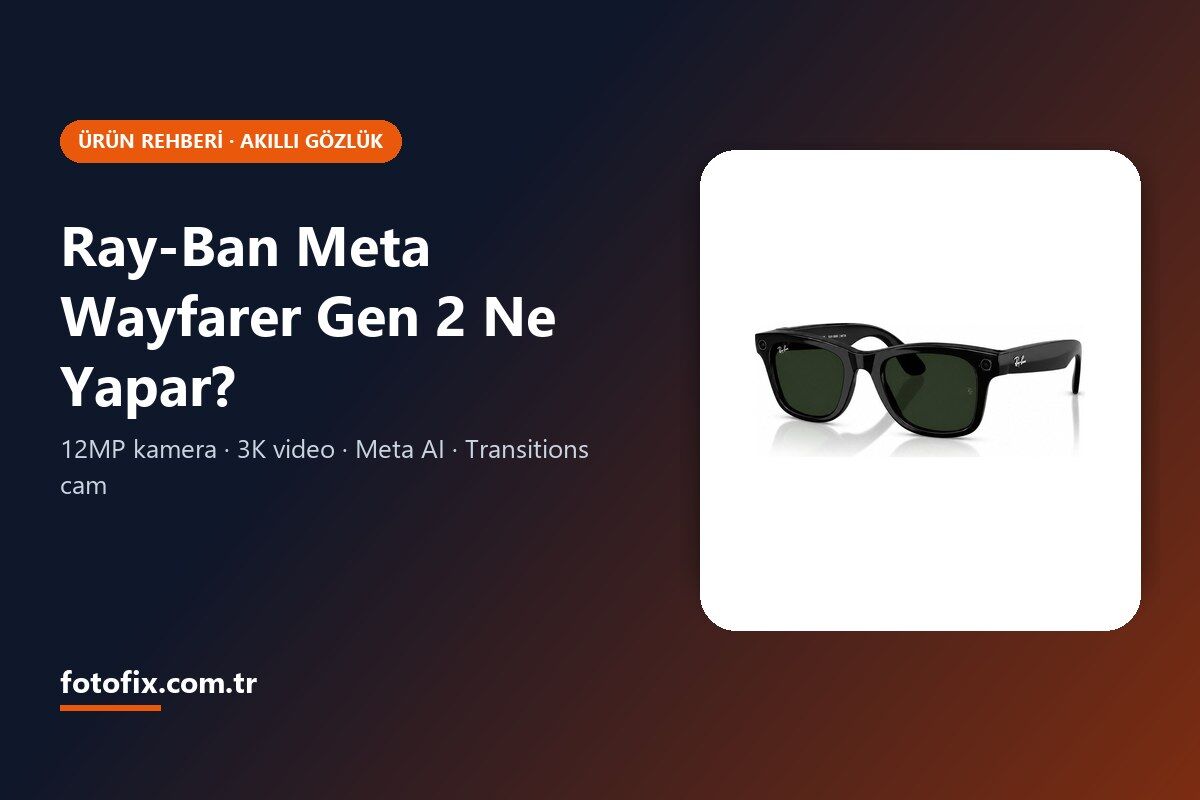 Ray-Ban Meta Wayfarer Gen 2: Akıllı Gözlük Almadan Önce Bilmen Gerekenler