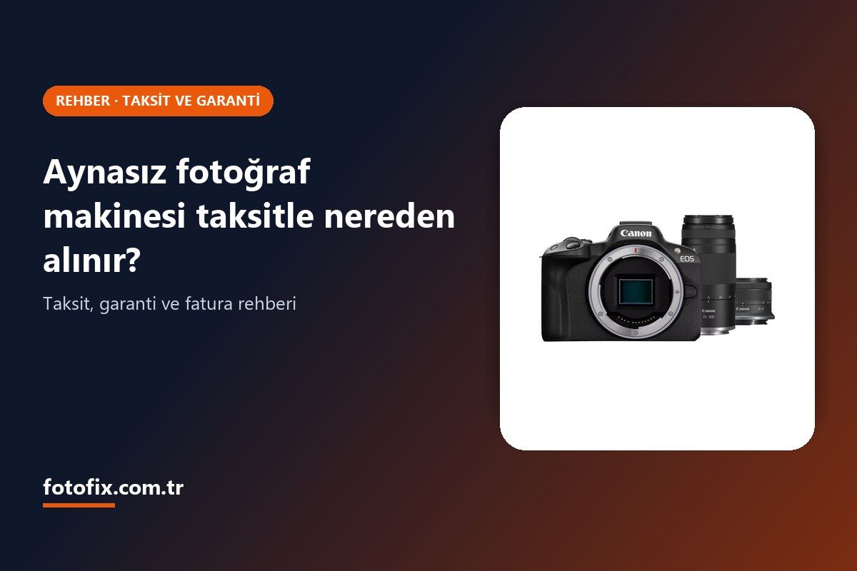 Aynasız Fotoğraf Makinesi Taksitle Nereden Alınır? Taksit, Garanti ve Fatura Rehberi
