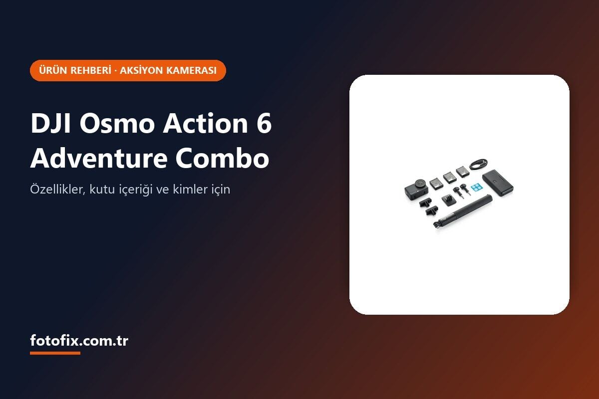DJI Osmo Action 6 Adventure Combo Rehberi: Özellikler, Kutu İçeriği ve Kimler İçin?