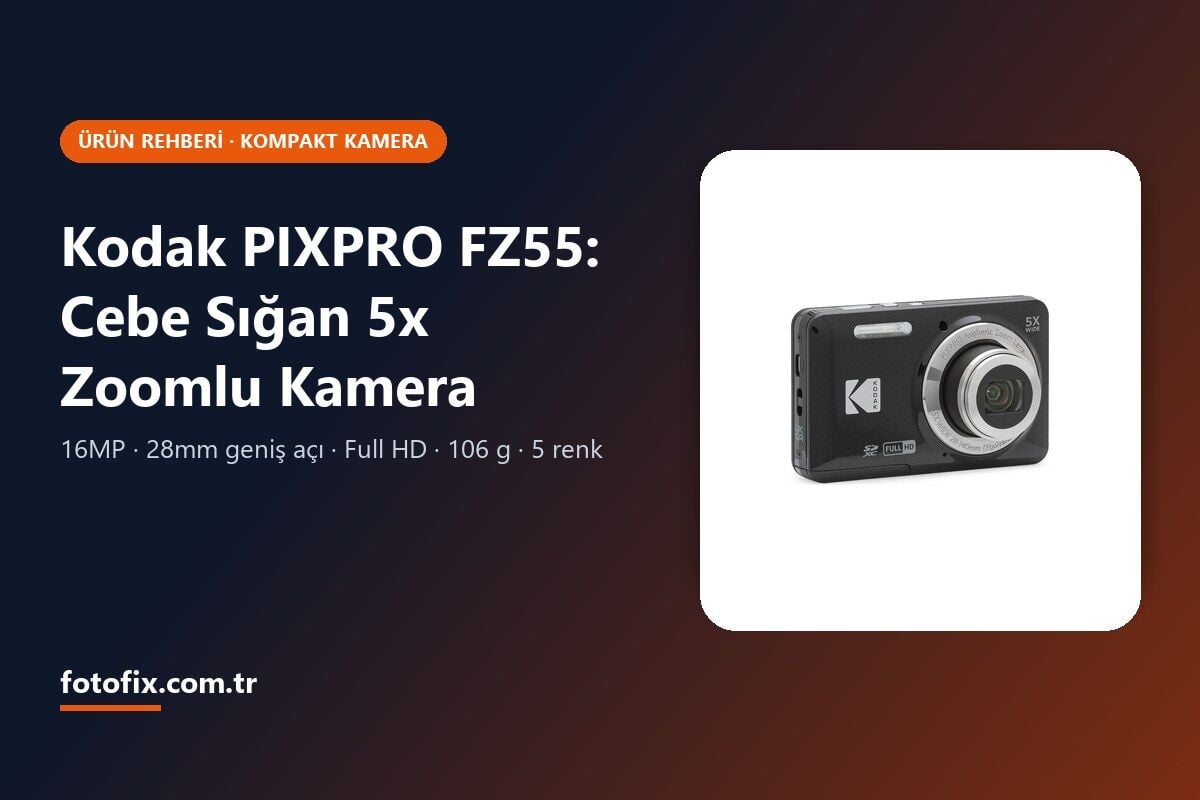 Kodak PIXPRO FZ55 Rehberi: Cebe Sığan 5x Zoomlu Kamera Kimler İçin?